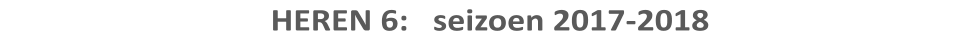 HEREN 6:   seizoen 2017-2018