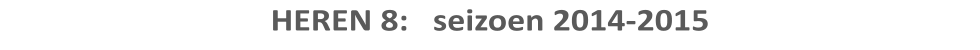 HEREN 8:   seizoen 2014-2015