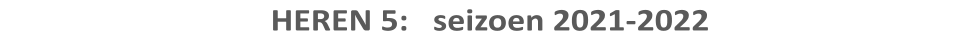 HEREN 5:   seizoen 2021-2022