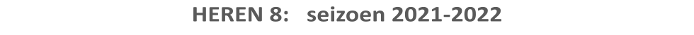 HEREN 8:   seizoen 2021-2022