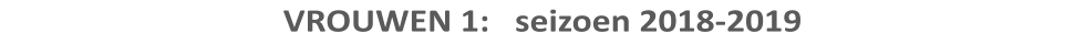 VROUWEN 1:   seizoen 2018-2019