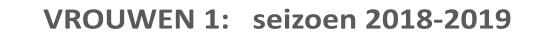 VROUWEN 1:   seizoen 2018-2019