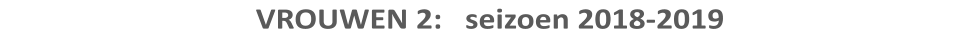 VROUWEN 2:   seizoen 2018-2019