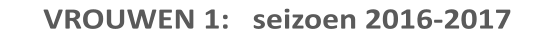 VROUWEN 1:   seizoen 2016-2017