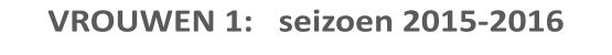 VROUWEN 1:   seizoen 2015-2016