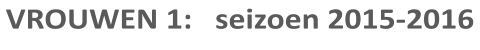 VROUWEN 1:   seizoen 2015-2016
