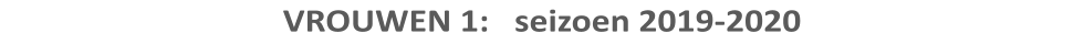 VROUWEN 1:   seizoen 2019-2020